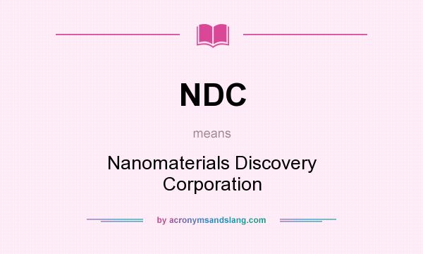 What does NDC mean? It stands for Nanomaterials Discovery Corporation