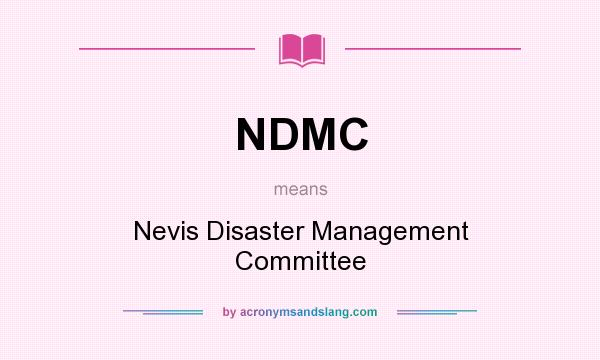 What does NDMC mean? It stands for Nevis Disaster Management Committee