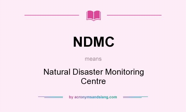 What does NDMC mean? It stands for Natural Disaster Monitoring Centre