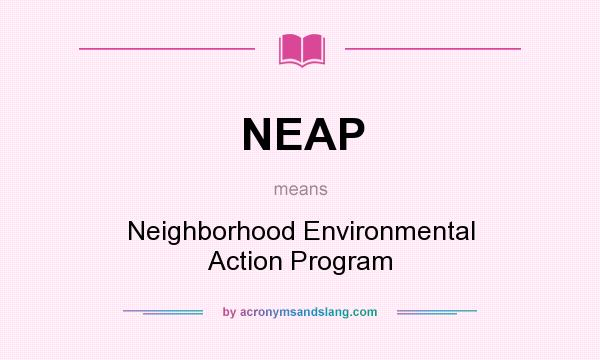 What does NEAP mean? It stands for Neighborhood Environmental Action Program