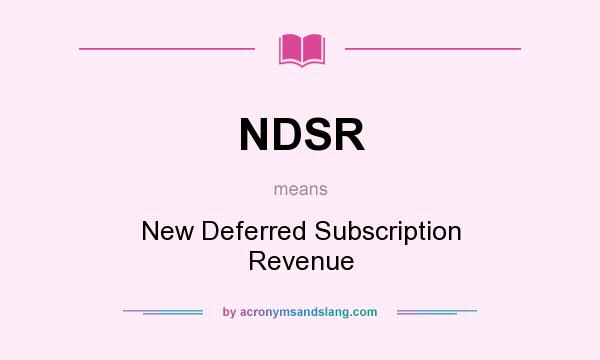 What does NDSR mean? It stands for New Deferred Subscription Revenue