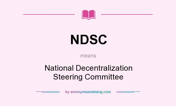 What does NDSC mean? It stands for National Decentralization Steering Committee