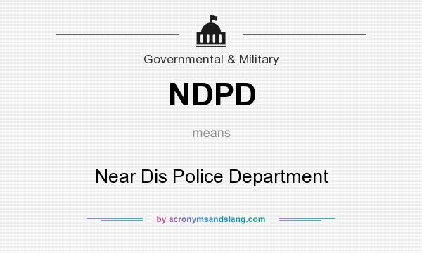 What does NDPD mean? It stands for Near Dis Police Department