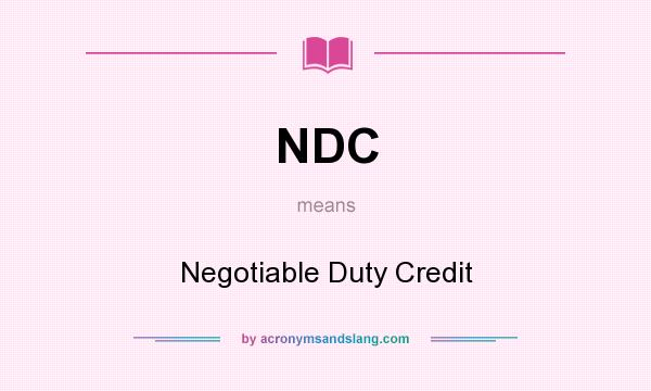 What does NDC mean? It stands for Negotiable Duty Credit