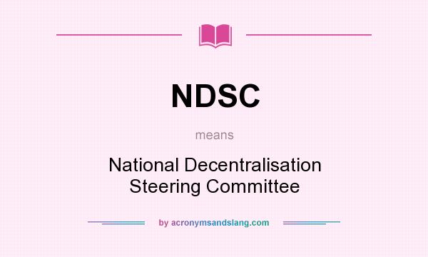 What does NDSC mean? It stands for National Decentralisation Steering Committee