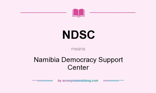 What does NDSC mean? It stands for Namibia Democracy Support Center