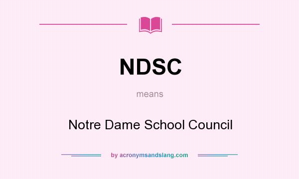 What does NDSC mean? It stands for Notre Dame School Council