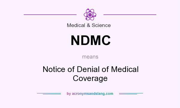 What does NDMC mean? It stands for Notice of Denial of Medical Coverage