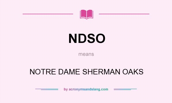 What does NDSO mean? It stands for NOTRE DAME SHERMAN OAKS