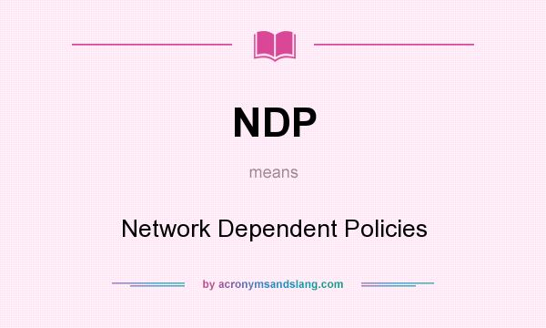 What does NDP mean? It stands for Network Dependent Policies