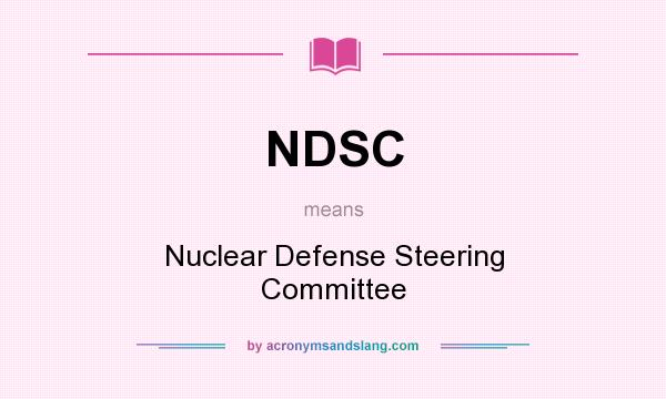 What does NDSC mean? It stands for Nuclear Defense Steering Committee