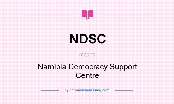 What does NDSC mean? It stands for Namibia Democracy Support Centre