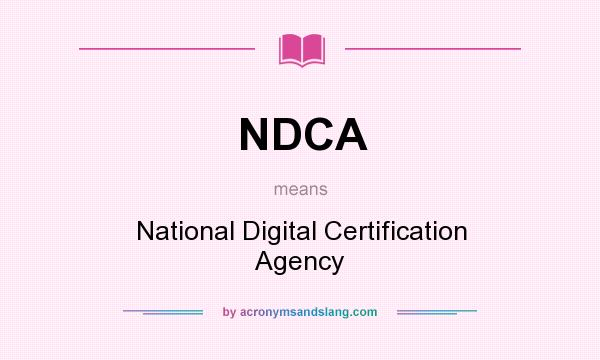 What does NDCA mean? It stands for National Digital Certification Agency