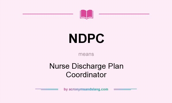 What does NDPC mean? It stands for Nurse Discharge Plan Coordinator
