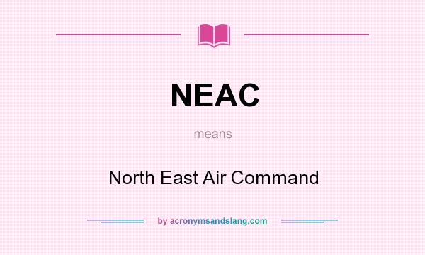 What does NEAC mean? It stands for North East Air Command