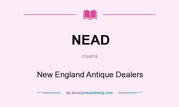 What does NEAD mean? It stands for New England Antique Dealers