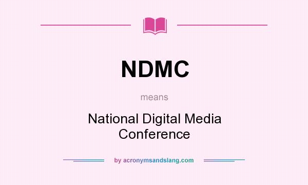 What does NDMC mean? It stands for National Digital Media Conference