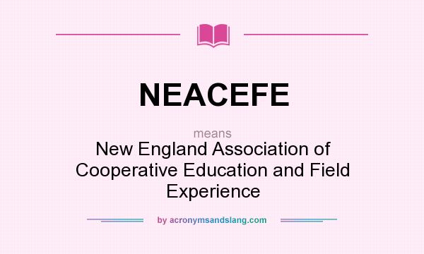 What does NEACEFE mean? It stands for New England Association of Cooperative Education and Field Experience