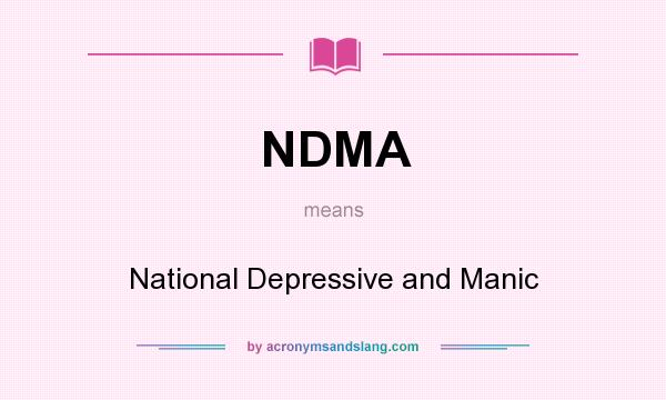 What does NDMA mean? It stands for National Depressive and Manic