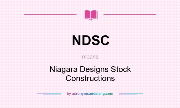 What does NDSC mean? It stands for Niagara Designs Stock Constructions