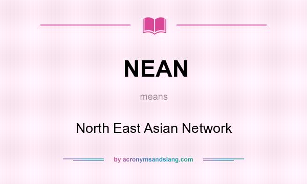 What does NEAN mean? It stands for North East Asian Network