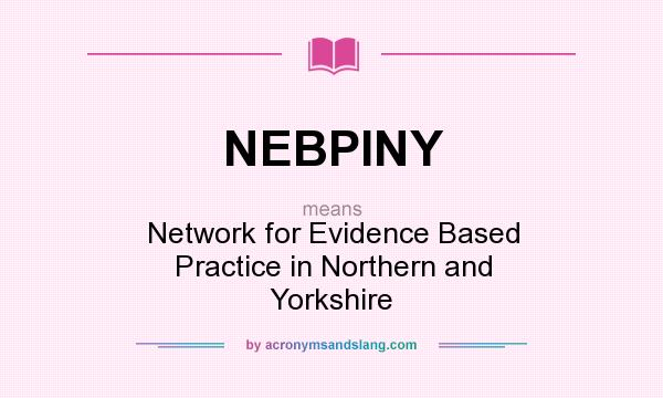 What does NEBPINY mean? It stands for Network for Evidence Based Practice in Northern and Yorkshire