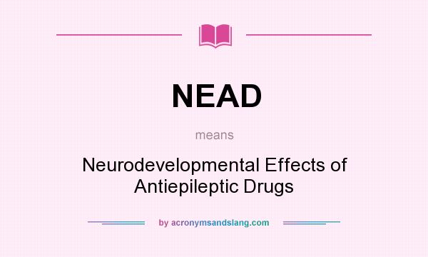 What does NEAD mean? It stands for Neurodevelopmental Effects of Antiepileptic Drugs