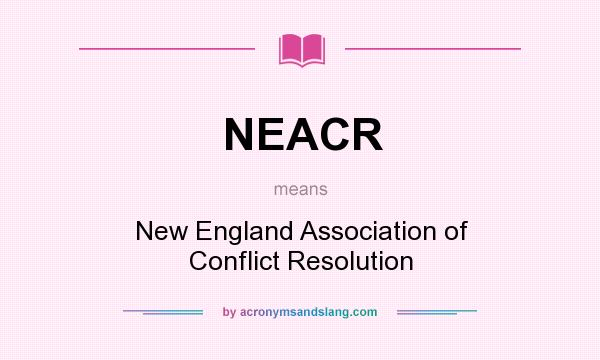 What does NEACR mean? It stands for New England Association of Conflict Resolution