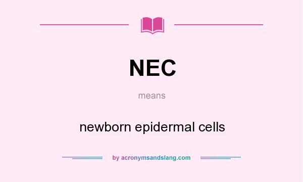 What does NEC mean? It stands for newborn epidermal cells