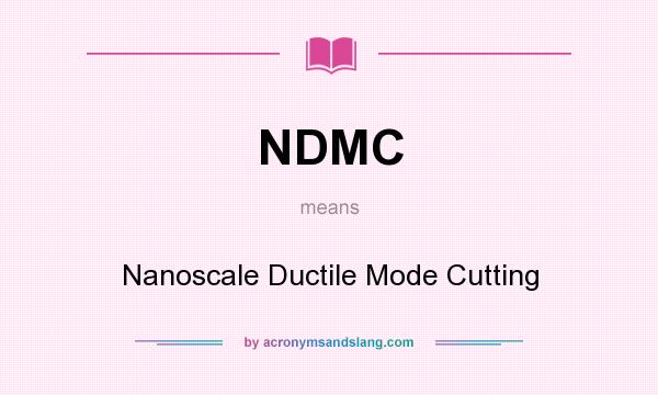 What does NDMC mean? It stands for Nanoscale Ductile Mode Cutting
