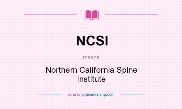 What does NCSI mean? It stands for Northern California Spine Institute