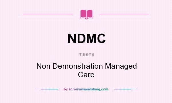 What does NDMC mean? It stands for Non Demonstration Managed Care