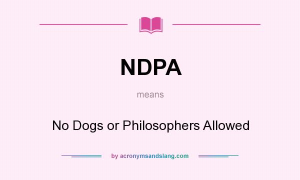What does NDPA mean? It stands for No Dogs or Philosophers Allowed