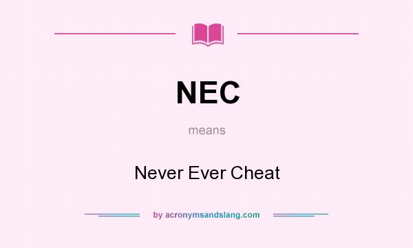 What does NEC mean? It stands for Never Ever Cheat