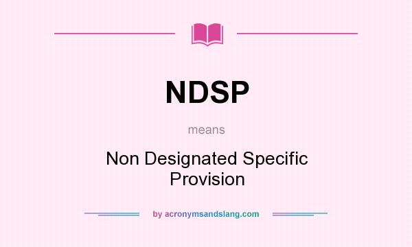 What does NDSP mean? It stands for Non Designated Specific Provision