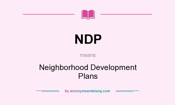 What does NDP mean? It stands for Neighborhood Development Plans