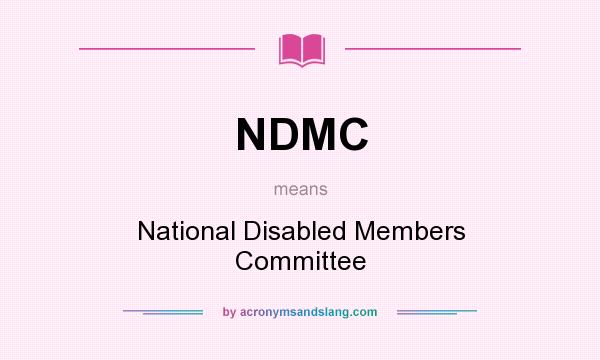 What does NDMC mean? It stands for National Disabled Members Committee