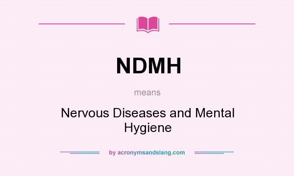 What does NDMH mean? It stands for Nervous Diseases and Mental Hygiene