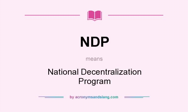 What does NDP mean? It stands for National Decentralization Program