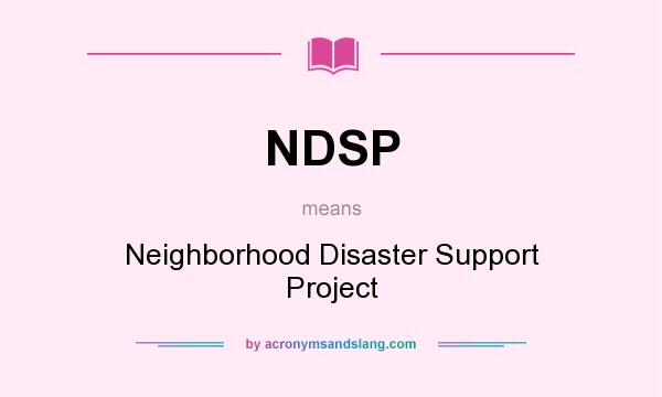 What does NDSP mean? It stands for Neighborhood Disaster Support Project