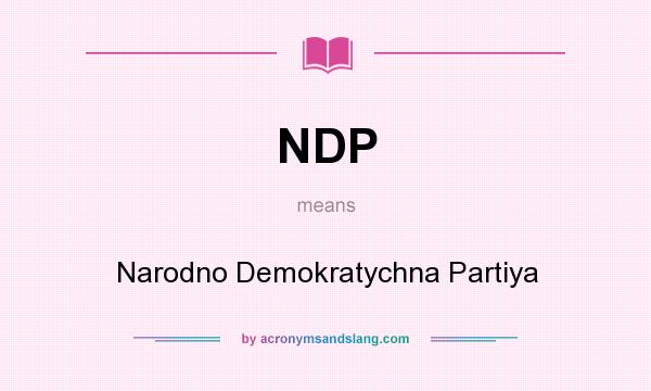 What does NDP mean? It stands for Narodno Demokratychna Partiya