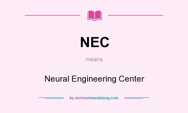 What does NEC mean? It stands for Neural Engineering Center