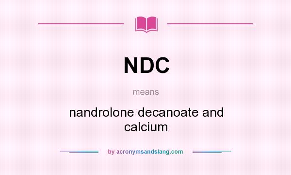 What does NDC mean? It stands for nandrolone decanoate and calcium