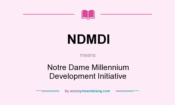 What does NDMDI mean? It stands for Notre Dame Millennium Development Initiative