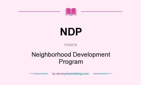 What does NDP mean? It stands for Neighborhood Development Program