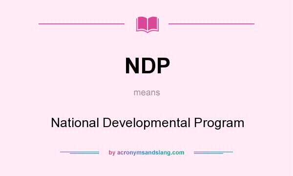 What does NDP mean? It stands for National Developmental Program