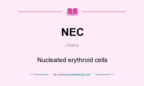 What does NEC mean? It stands for Nucleated erythroid cells