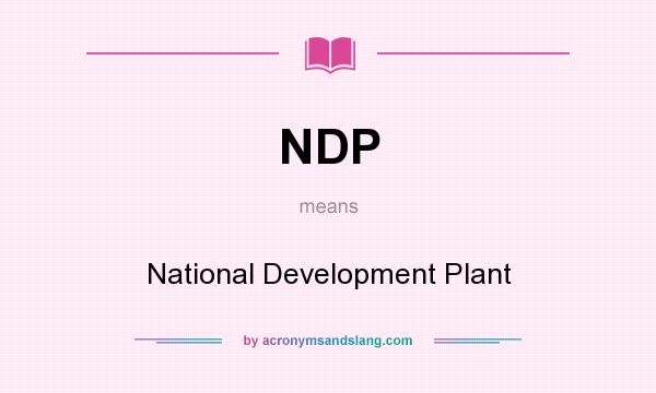 What does NDP mean? It stands for National Development Plant