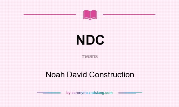 What does NDC mean? It stands for Noah David Construction
