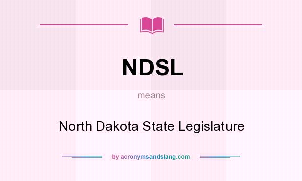 What does NDSL mean? It stands for North Dakota State Legislature